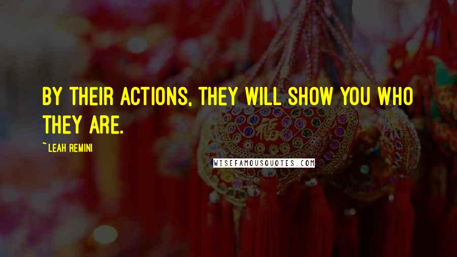 Leah Remini Quotes: By their actions, they will show you who they are.