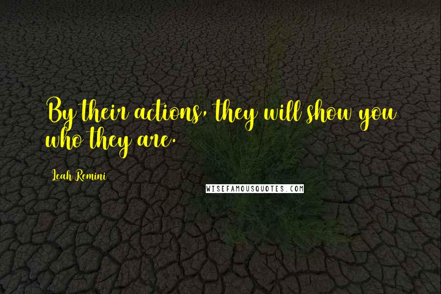Leah Remini Quotes: By their actions, they will show you who they are.