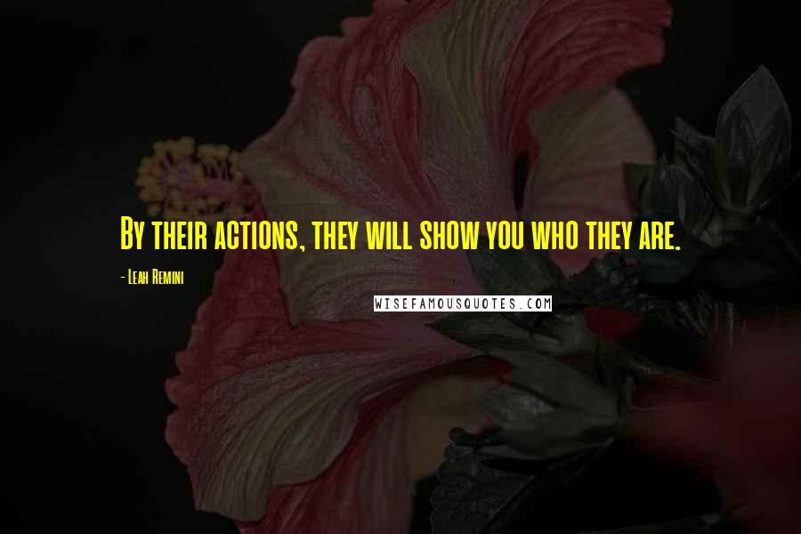 Leah Remini Quotes: By their actions, they will show you who they are.