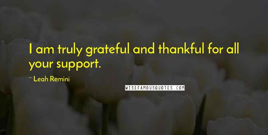 Leah Remini Quotes: I am truly grateful and thankful for all your support.