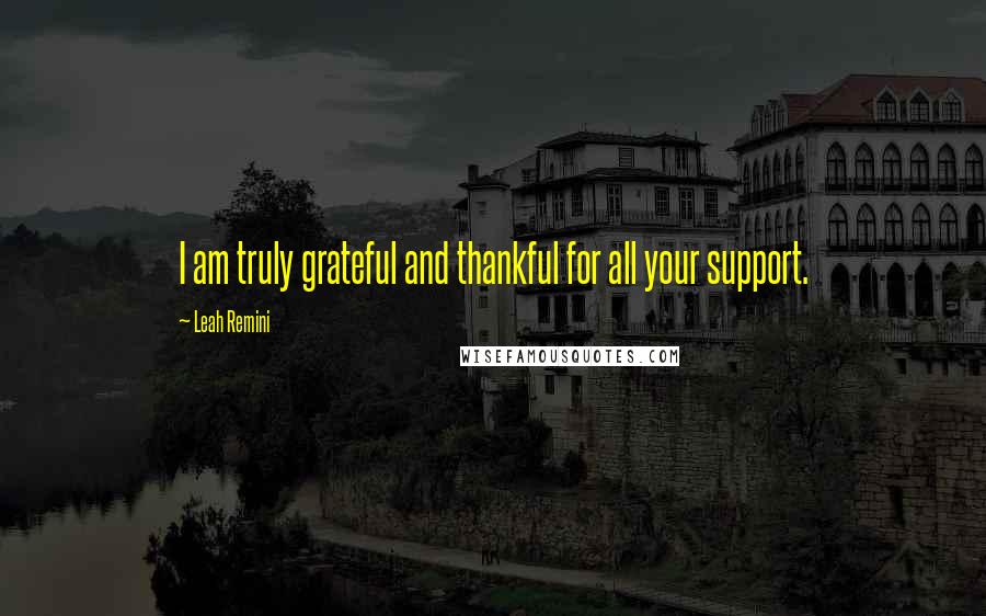 Leah Remini Quotes: I am truly grateful and thankful for all your support.