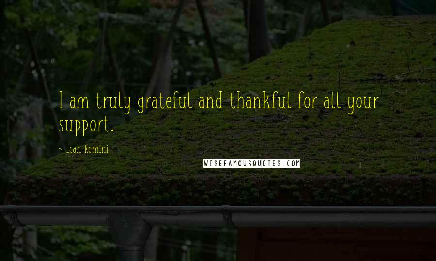 Leah Remini Quotes: I am truly grateful and thankful for all your support.