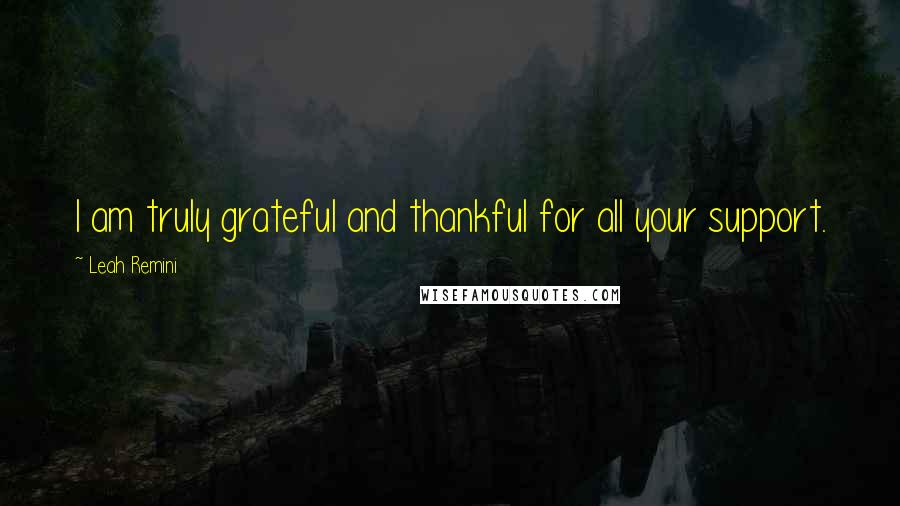 Leah Remini Quotes: I am truly grateful and thankful for all your support.