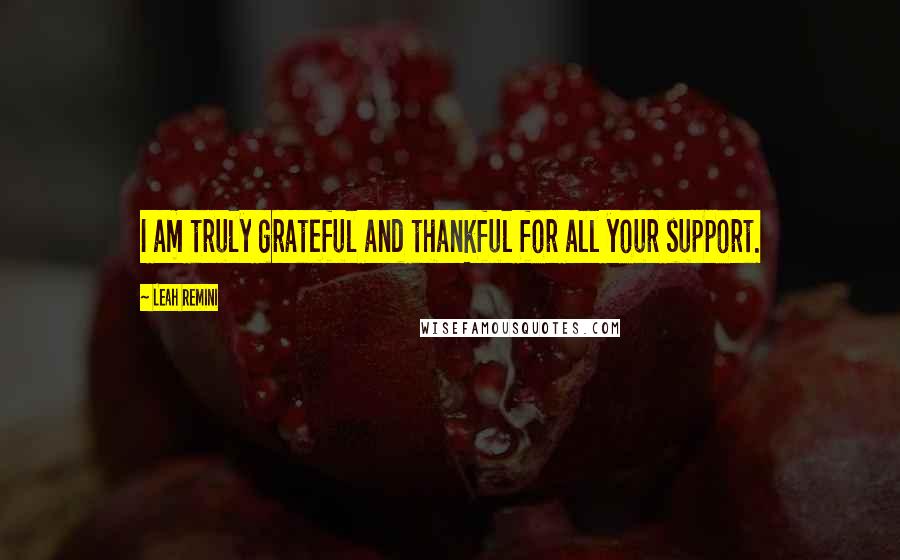 Leah Remini Quotes: I am truly grateful and thankful for all your support.