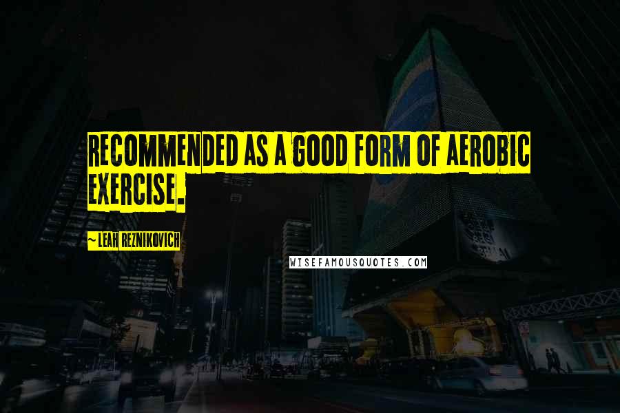 Leah Reznikovich Quotes: recommended as a good form of aerobic exercise.