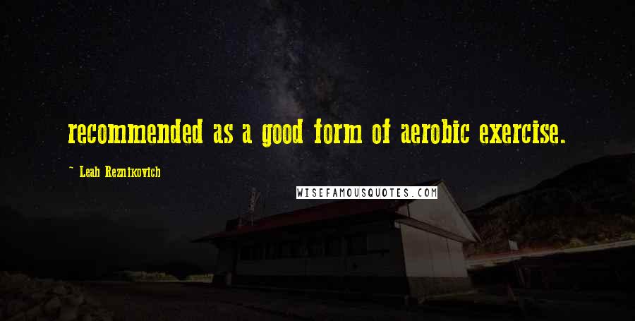 Leah Reznikovich Quotes: recommended as a good form of aerobic exercise.