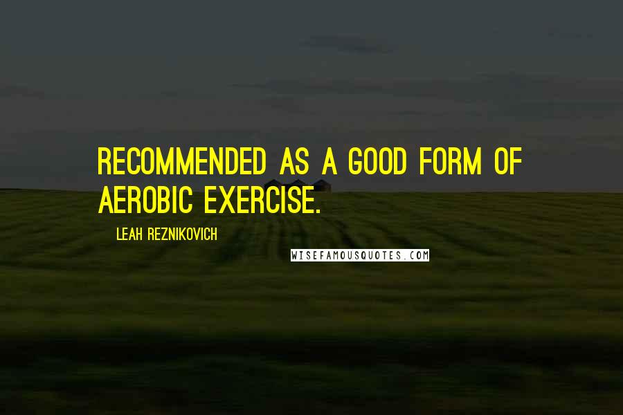 Leah Reznikovich Quotes: recommended as a good form of aerobic exercise.