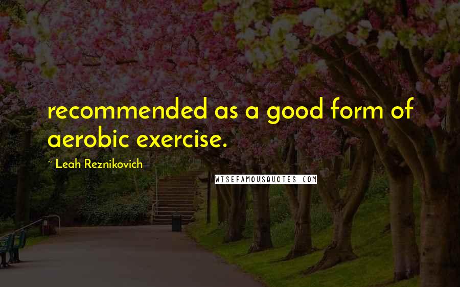 Leah Reznikovich Quotes: recommended as a good form of aerobic exercise.