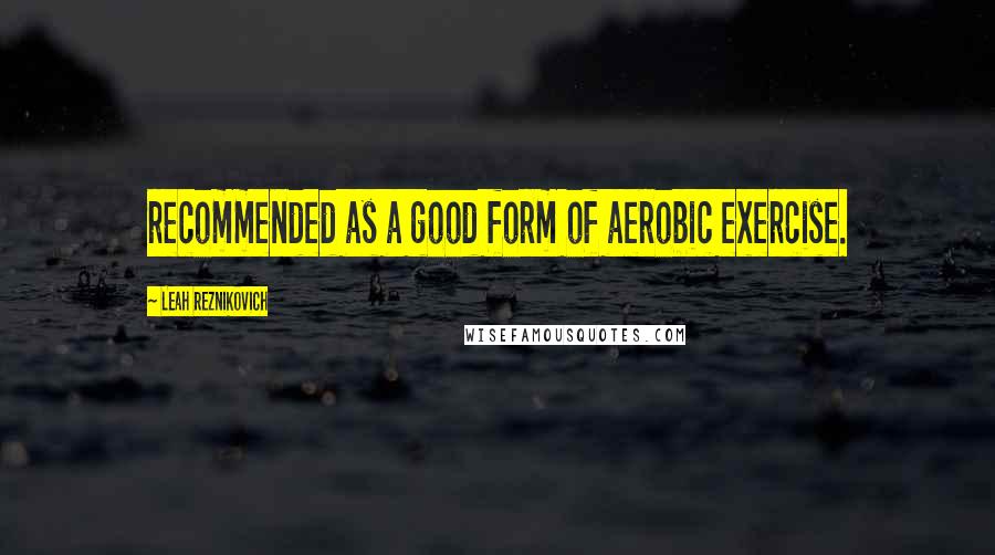 Leah Reznikovich Quotes: recommended as a good form of aerobic exercise.