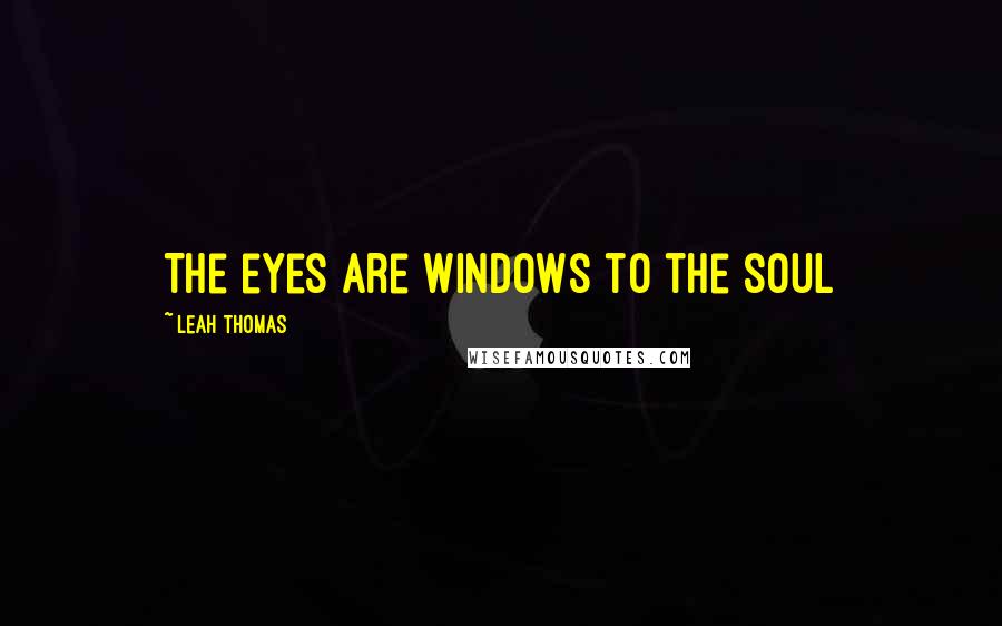 Leah Thomas Quotes: The eyes are windows to the soul