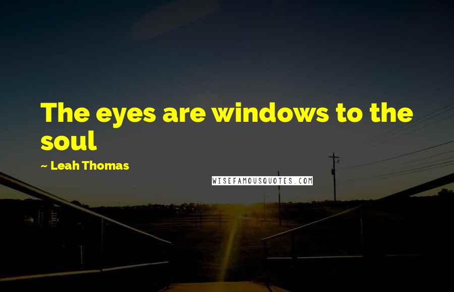 Leah Thomas Quotes: The eyes are windows to the soul