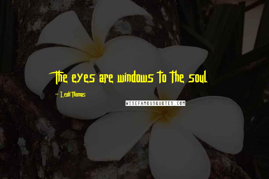 Leah Thomas Quotes: The eyes are windows to the soul
