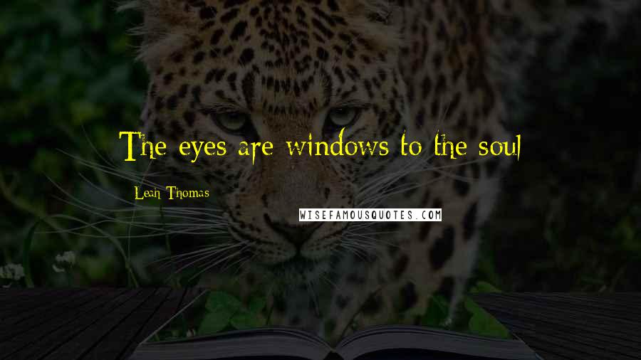 Leah Thomas Quotes: The eyes are windows to the soul