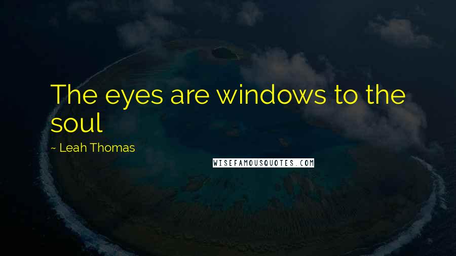 Leah Thomas Quotes: The eyes are windows to the soul