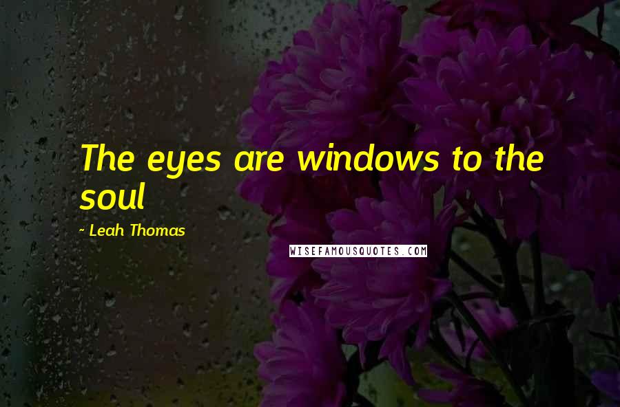 Leah Thomas Quotes: The eyes are windows to the soul