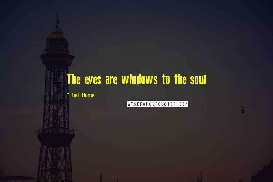 Leah Thomas Quotes: The eyes are windows to the soul