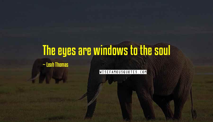 Leah Thomas Quotes: The eyes are windows to the soul