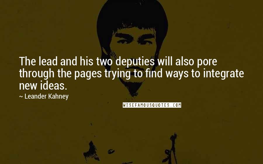 Leander Kahney Quotes: The lead and his two deputies will also pore through the pages trying to find ways to integrate new ideas.