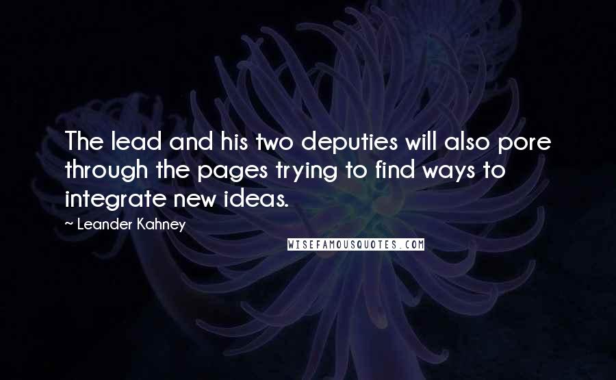 Leander Kahney Quotes: The lead and his two deputies will also pore through the pages trying to find ways to integrate new ideas.