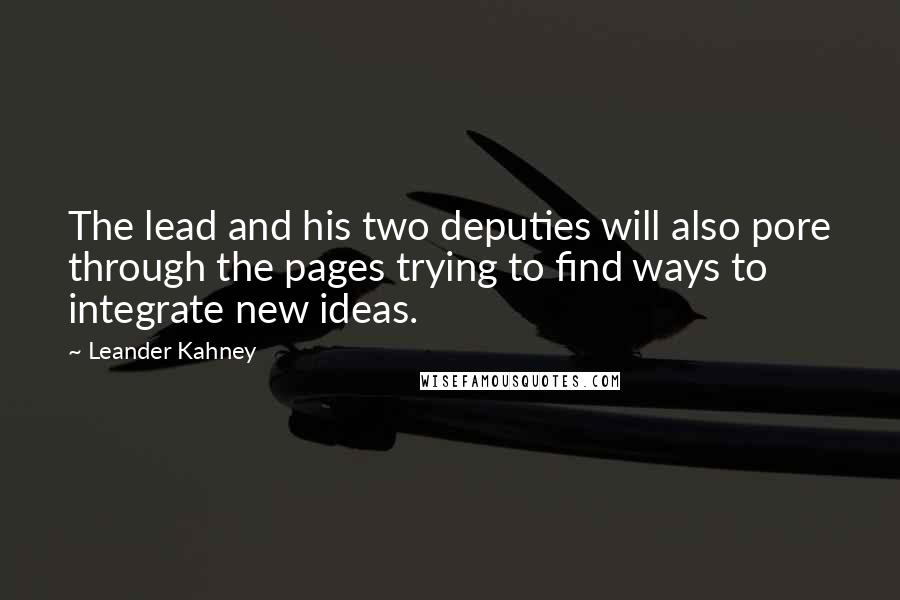 Leander Kahney Quotes: The lead and his two deputies will also pore through the pages trying to find ways to integrate new ideas.