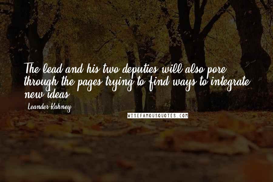 Leander Kahney Quotes: The lead and his two deputies will also pore through the pages trying to find ways to integrate new ideas.