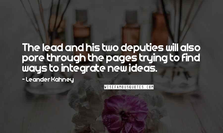 Leander Kahney Quotes: The lead and his two deputies will also pore through the pages trying to find ways to integrate new ideas.