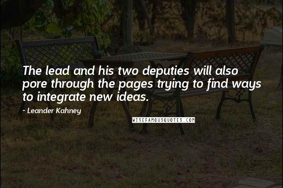 Leander Kahney Quotes: The lead and his two deputies will also pore through the pages trying to find ways to integrate new ideas.