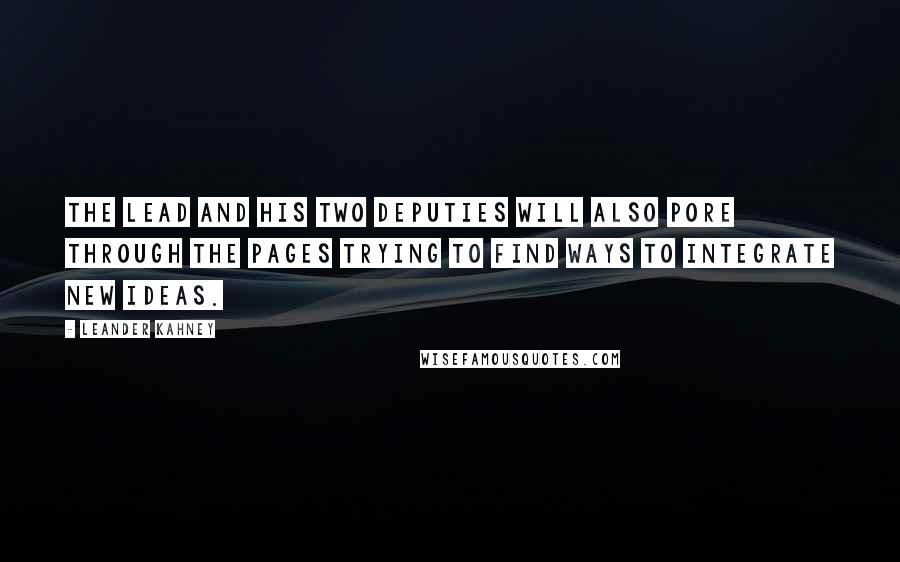 Leander Kahney Quotes: The lead and his two deputies will also pore through the pages trying to find ways to integrate new ideas.