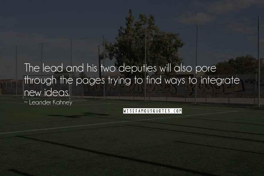 Leander Kahney Quotes: The lead and his two deputies will also pore through the pages trying to find ways to integrate new ideas.