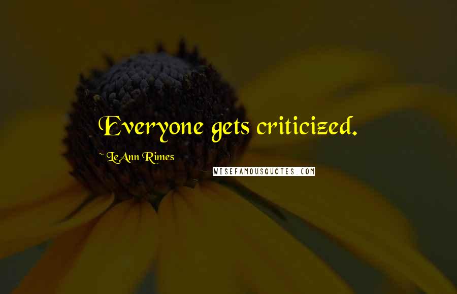 LeAnn Rimes Quotes: Everyone gets criticized.