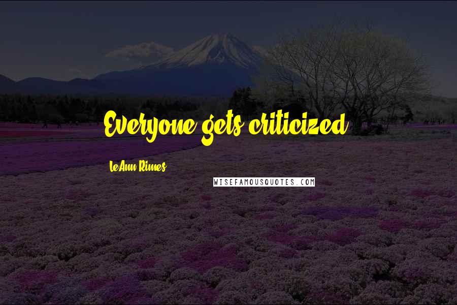 LeAnn Rimes Quotes: Everyone gets criticized.