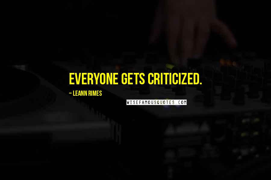 LeAnn Rimes Quotes: Everyone gets criticized.