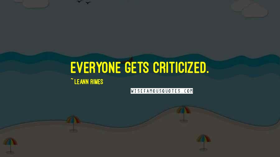 LeAnn Rimes Quotes: Everyone gets criticized.