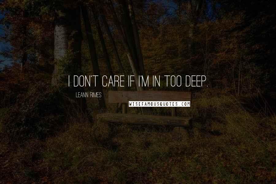 LeAnn Rimes Quotes: I don't care if I'm in too deep.