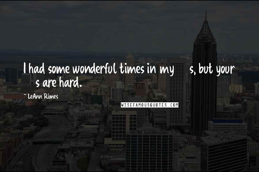 LeAnn Rimes Quotes: I had some wonderful times in my 20s, but your 20s are hard.