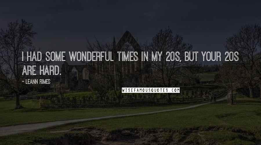 LeAnn Rimes Quotes: I had some wonderful times in my 20s, but your 20s are hard.