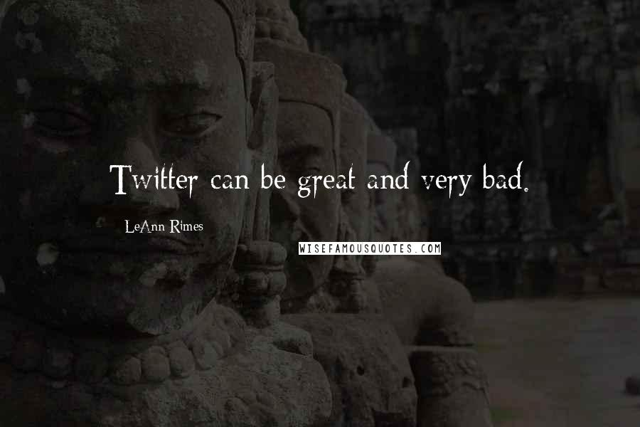 LeAnn Rimes Quotes: Twitter can be great and very bad.