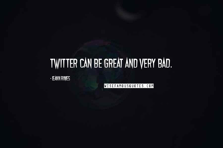 LeAnn Rimes Quotes: Twitter can be great and very bad.