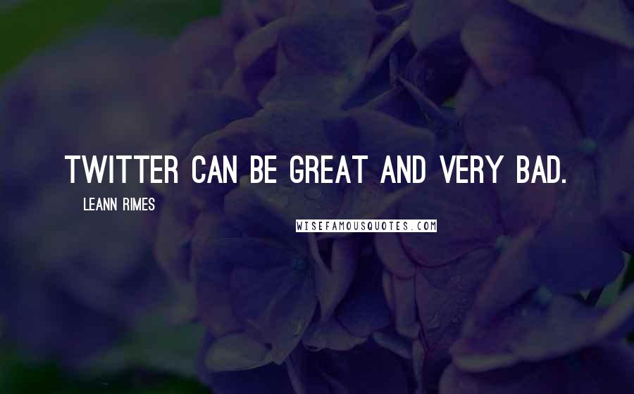 LeAnn Rimes Quotes: Twitter can be great and very bad.