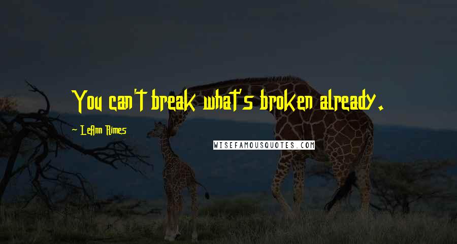 LeAnn Rimes Quotes: You can't break what's broken already.