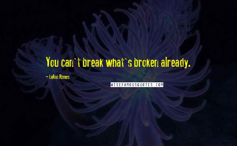 LeAnn Rimes Quotes: You can't break what's broken already.