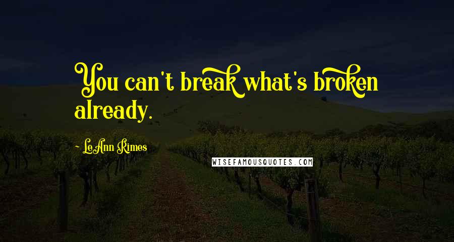 LeAnn Rimes Quotes: You can't break what's broken already.