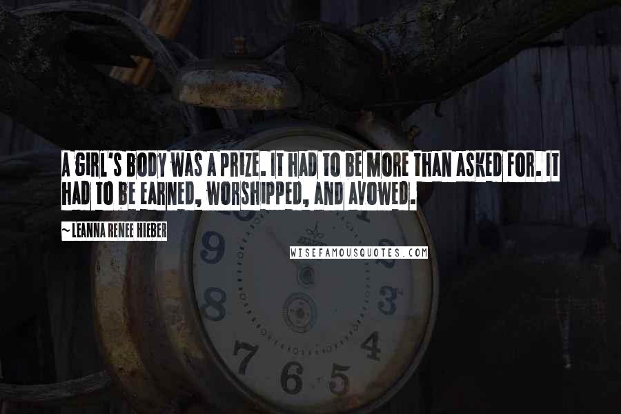 Leanna Renee Hieber Quotes: A girl's body was a prize. It had to be more than asked for. It had to be earned, worshipped, and avowed.
