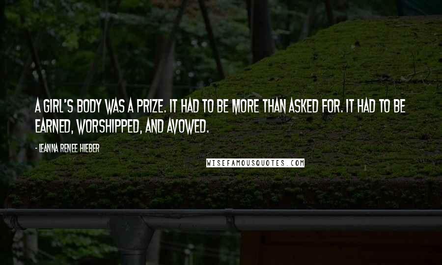 Leanna Renee Hieber Quotes: A girl's body was a prize. It had to be more than asked for. It had to be earned, worshipped, and avowed.