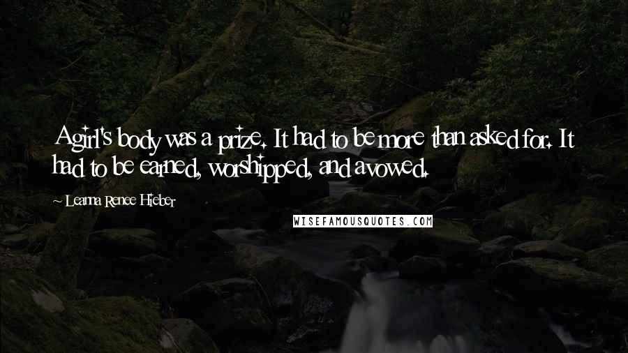 Leanna Renee Hieber Quotes: A girl's body was a prize. It had to be more than asked for. It had to be earned, worshipped, and avowed.