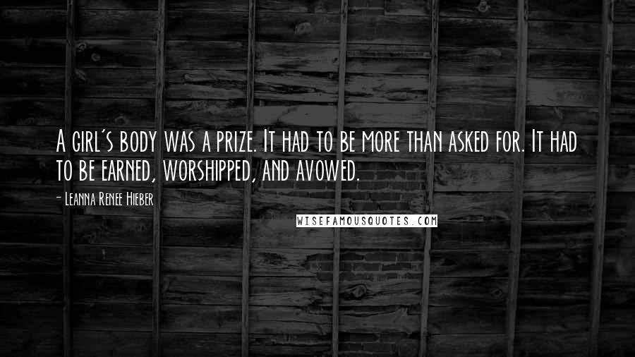 Leanna Renee Hieber Quotes: A girl's body was a prize. It had to be more than asked for. It had to be earned, worshipped, and avowed.