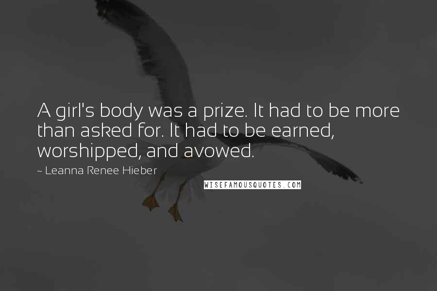 Leanna Renee Hieber Quotes: A girl's body was a prize. It had to be more than asked for. It had to be earned, worshipped, and avowed.