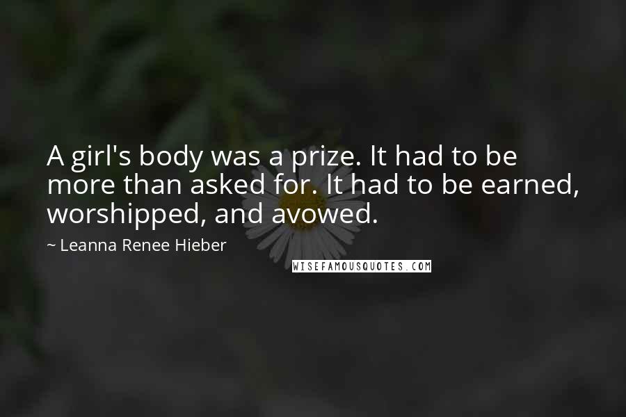 Leanna Renee Hieber Quotes: A girl's body was a prize. It had to be more than asked for. It had to be earned, worshipped, and avowed.