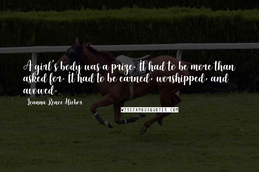 Leanna Renee Hieber Quotes: A girl's body was a prize. It had to be more than asked for. It had to be earned, worshipped, and avowed.