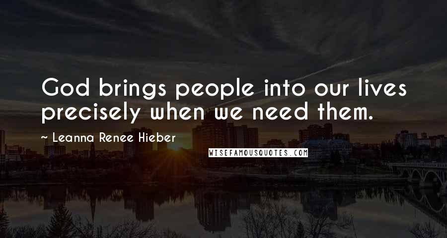 Leanna Renee Hieber Quotes: God brings people into our lives precisely when we need them.